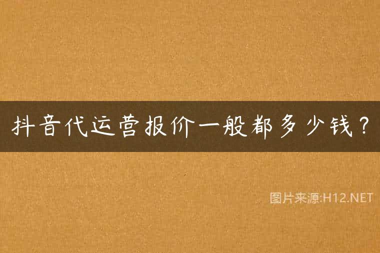 抖音代运营报价一般都多少钱？