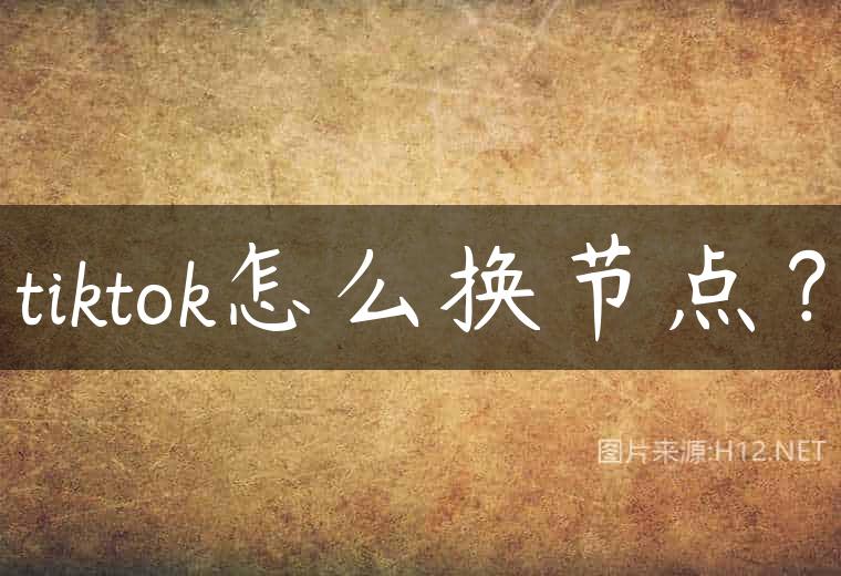 tiktok怎么换节点？