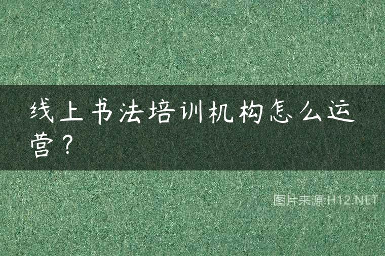 线上书法培训机构怎么运营？