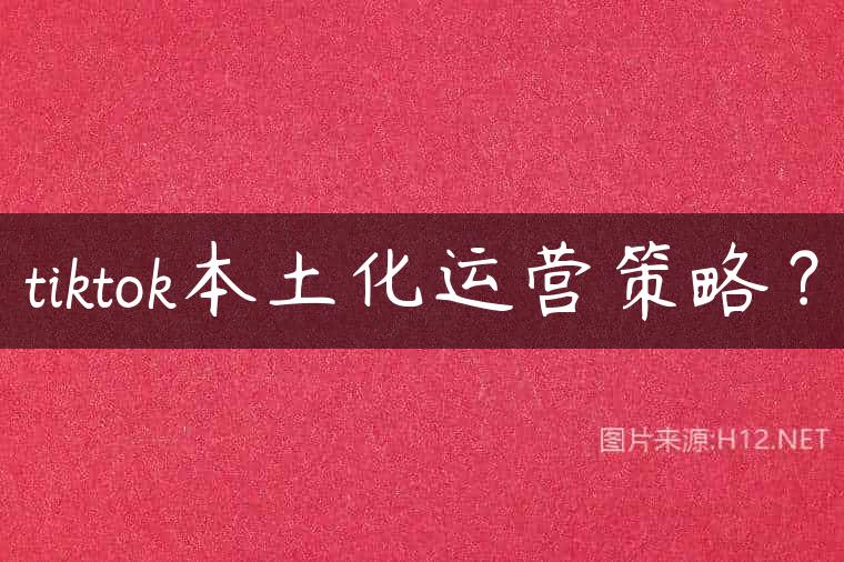 tiktok本土化运营策略？
