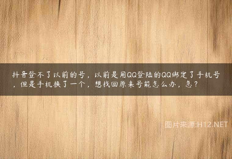 抖音登不了以前的号，以前是用QQ登陆的QQ绑定了手机号，但是手机换了一个，想找回原来号能怎么办，急？