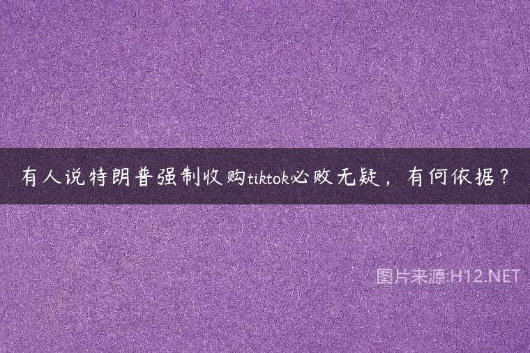 有人说特朗普强制收购tiktok必败无疑，有何依据？