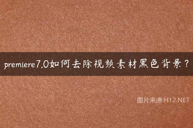 premiere7.0如何去除视频素材黑色背景？