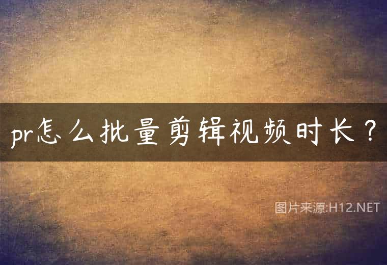 pr怎么批量剪辑视频时长？
