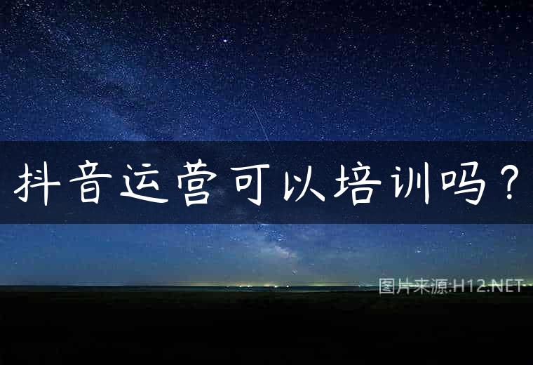 抖音运营可以培训吗？