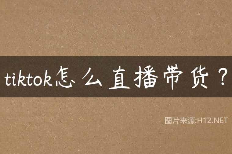 tiktok怎么直播带货？