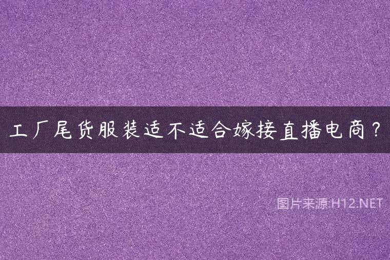 工厂尾货服装适不适合嫁接直播电商？