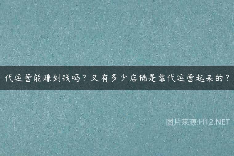 代运营能赚到钱吗？又有多少店铺是靠代运营起来的？