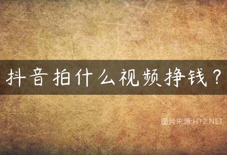 抖音拍什么视频挣钱？