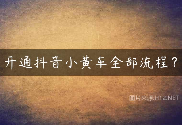 开通抖音小黄车全部流程？