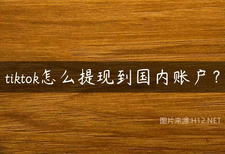tiktok怎么提现到国内账户？