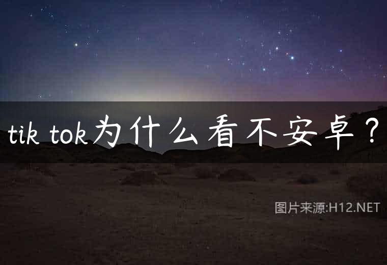 tik tok为什么看不安卓？