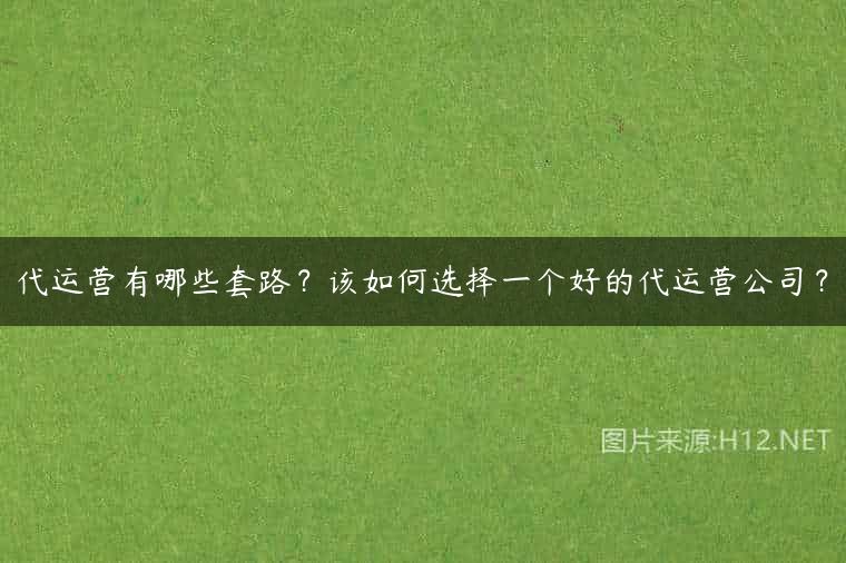 代运营有哪些套路？该如何选择一个好的代运营公司？