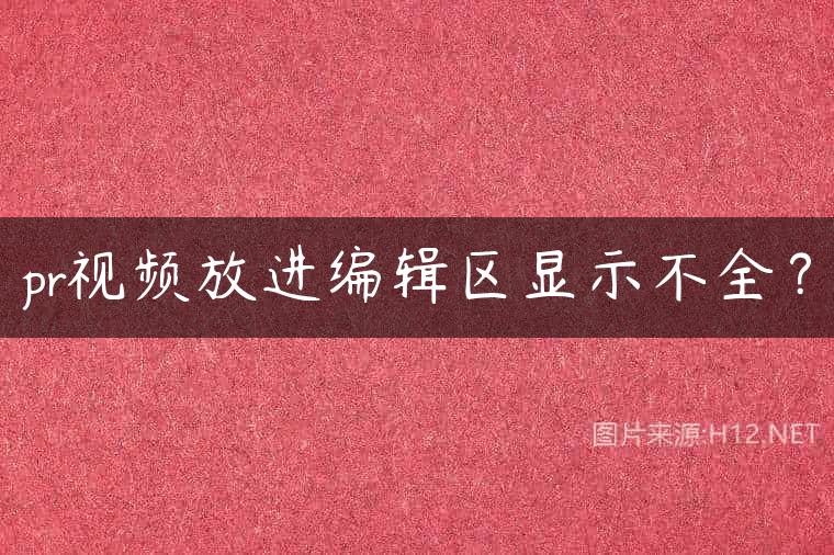 pr视频放进编辑区显示不全？
