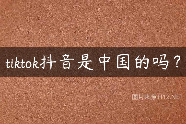 tiktok抖音是中国的吗？