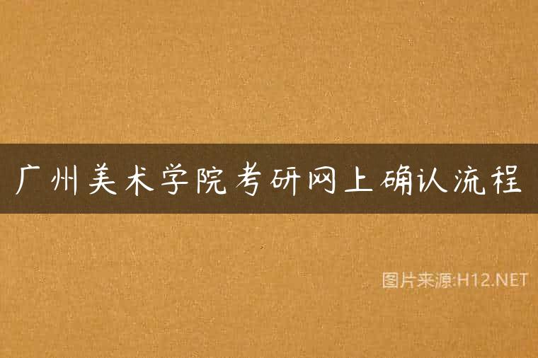广州美术学院考研网上确认流程