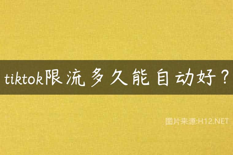 tiktok限流多久能自动好？