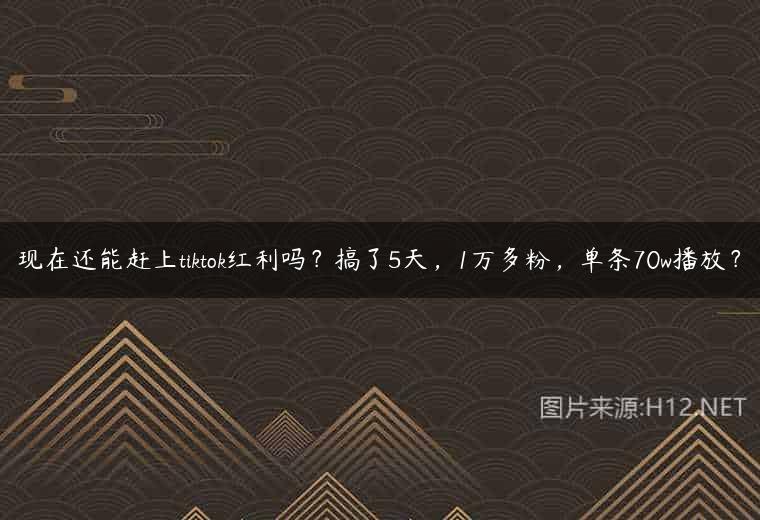 现在还能赶上tiktok红利吗？搞了5天，1万多粉，单条70w播放？
