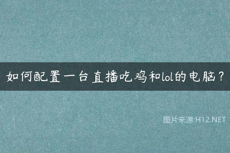 如何配置一台直播吃鸡和lol的电脑？