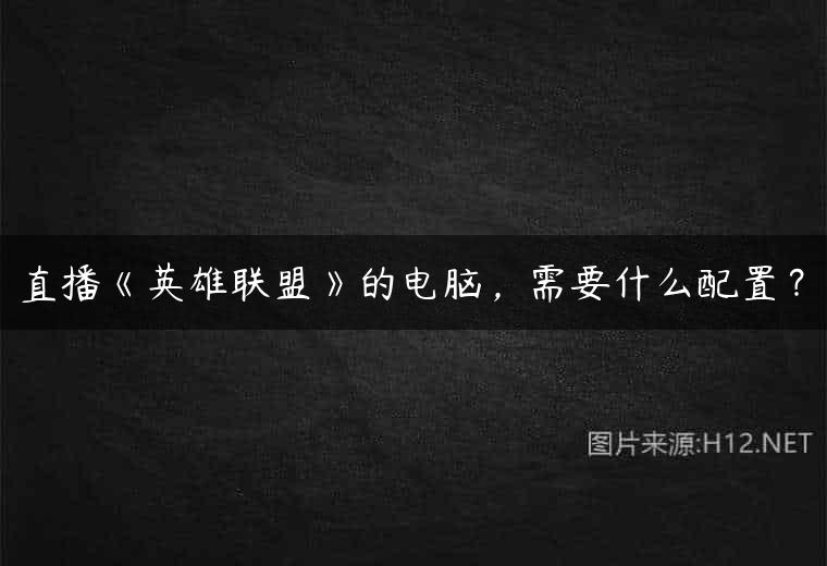 直播《英雄联盟》的电脑，需要什么配置？