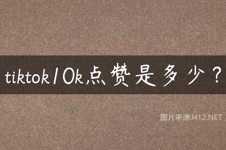 tiktok10k点赞是多少？