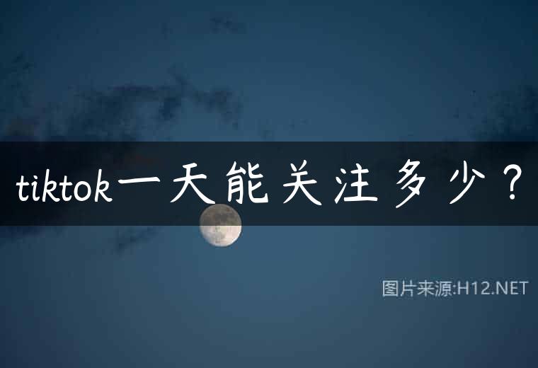 tiktok一天能关注多少？