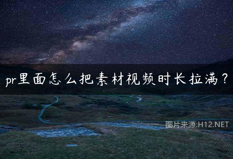 pr里面怎么把素材视频时长拉满？