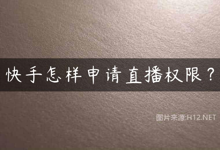 快手怎样申请直播权限？