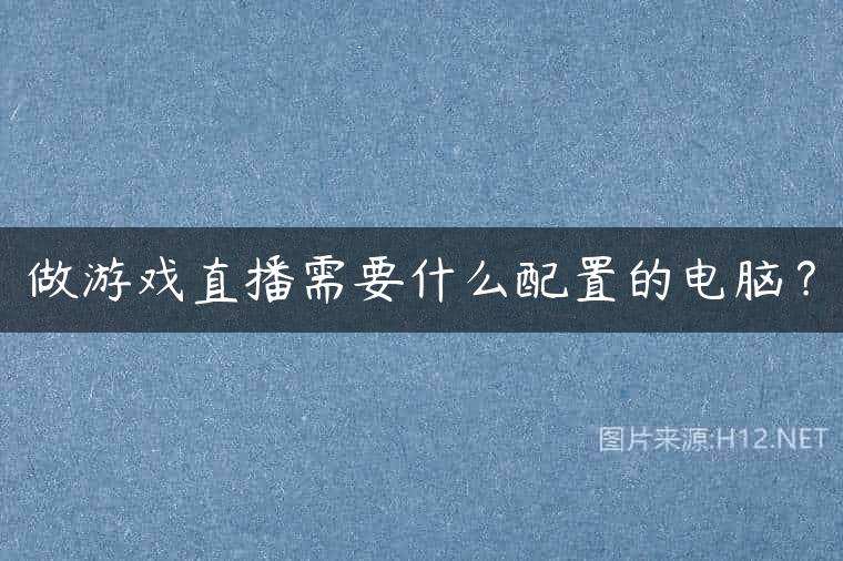 做游戏直播需要什么配置的电脑？