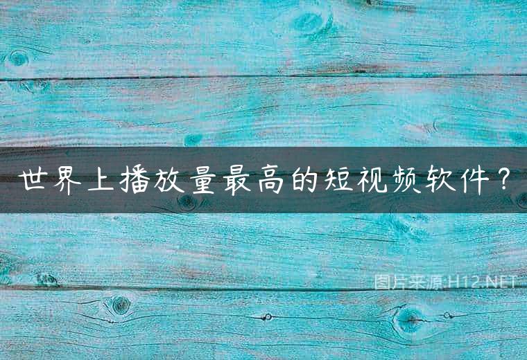 世界上播放量最高的短视频软件？