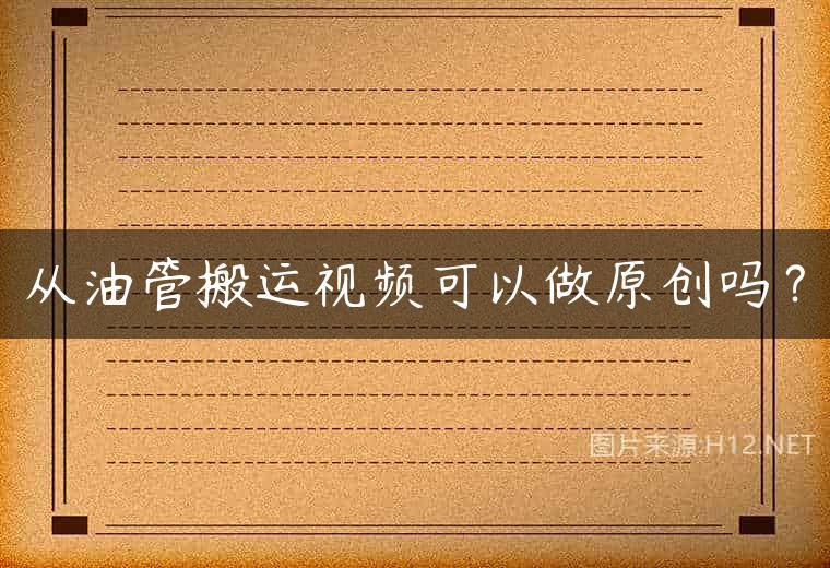 从油管搬运视频可以做原创吗？