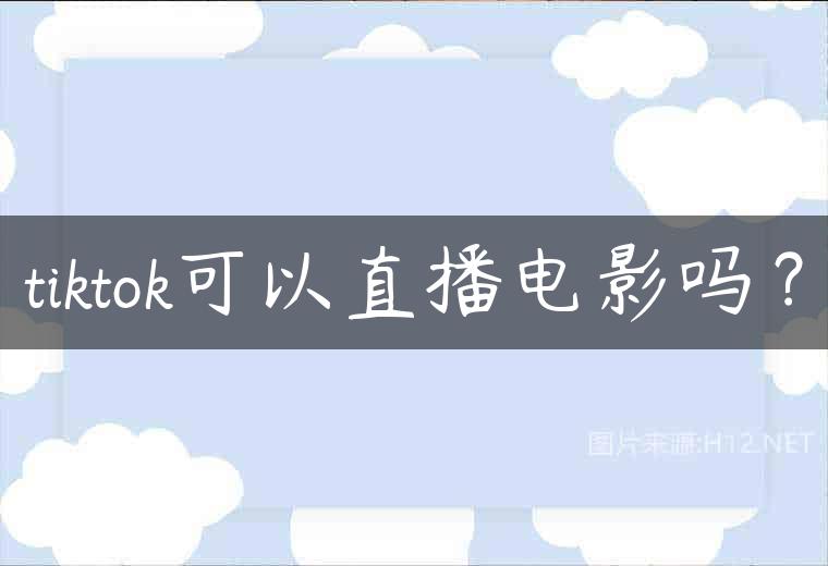 tiktok可以直播电影吗？