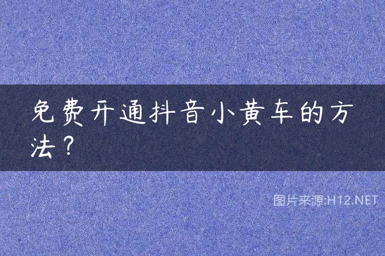 免费开通抖音小黄车的方法？