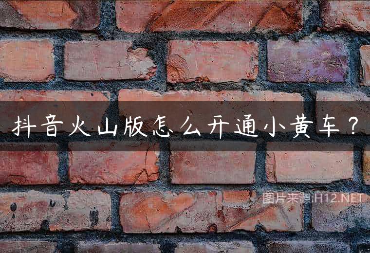 抖音火山版怎么开通小黄车？