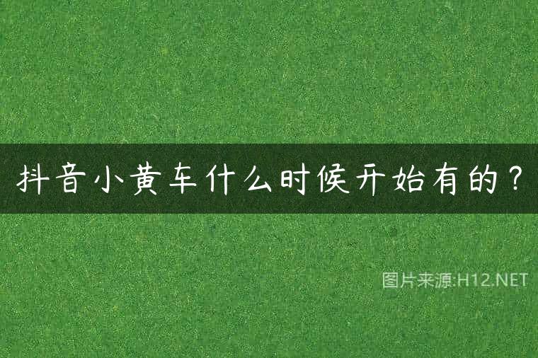 抖音小黄车什么时候开始有的？