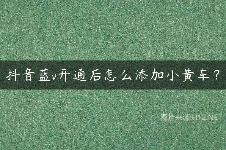 抖音蓝v开通后怎么添加小黄车？