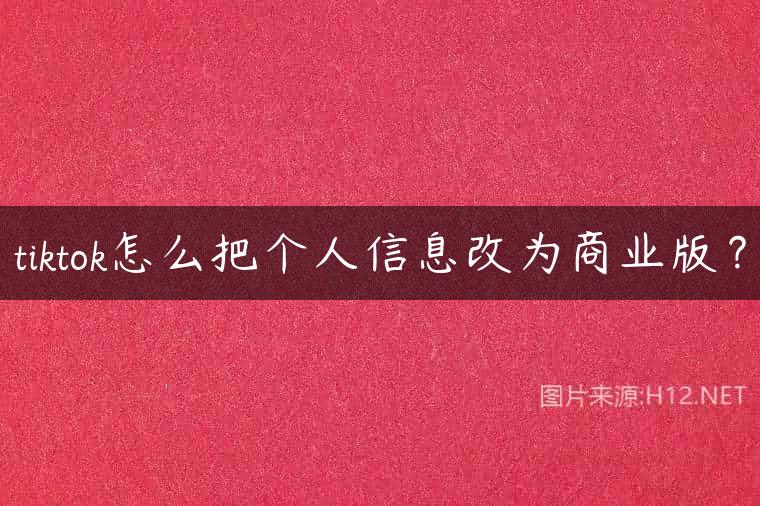 tiktok怎么把个人信息改为商业版？