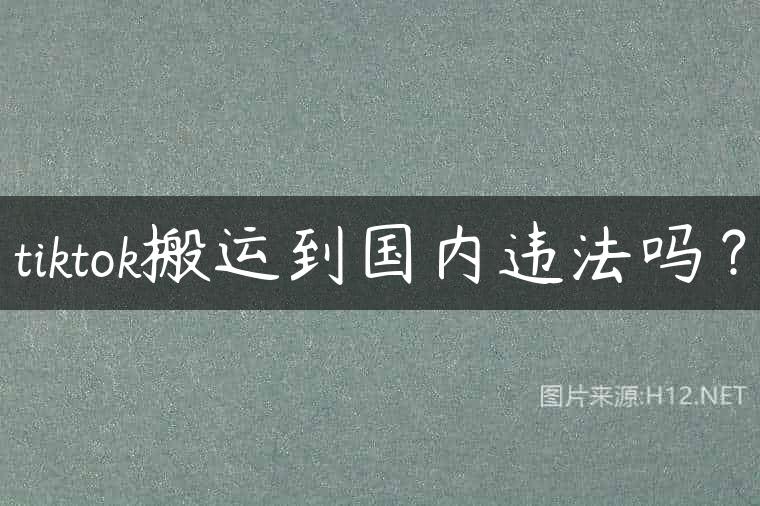 tiktok搬运到国内违法吗？