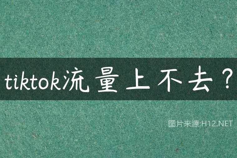 tiktok流量上不去？