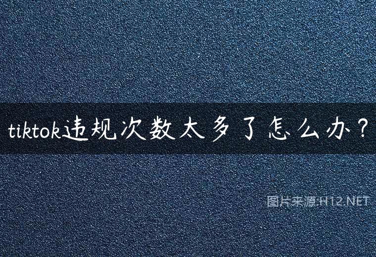 tiktok违规次数太多了怎么办？