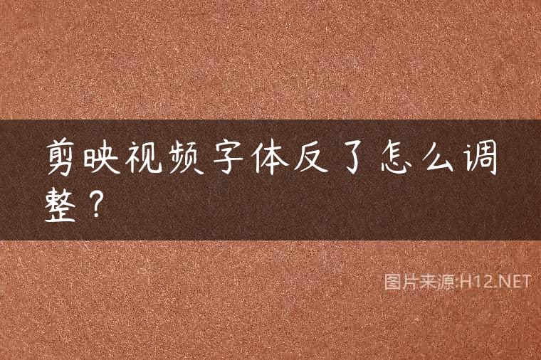 剪映视频字体反了怎么调整？