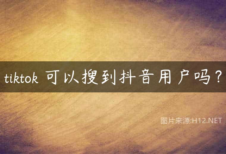 tiktok 可以搜到抖音用户吗？