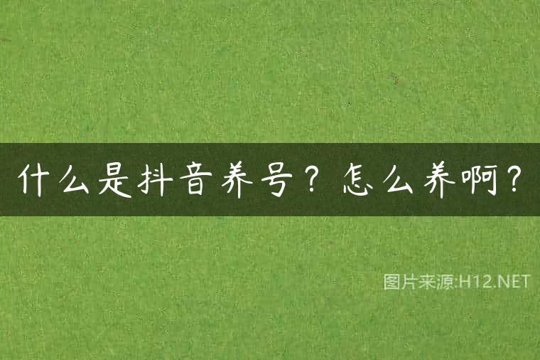 什么是抖音养号？怎么养啊？