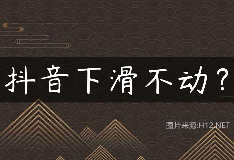 抖音下滑不动？