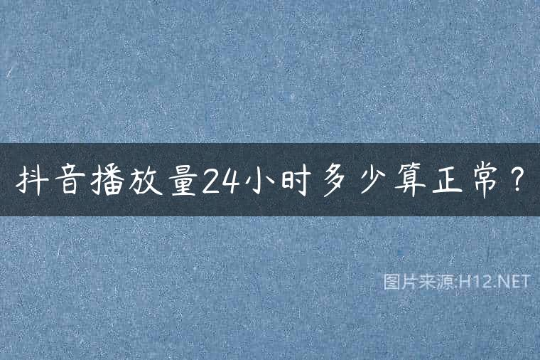 抖音播放量24小时多少算正常？