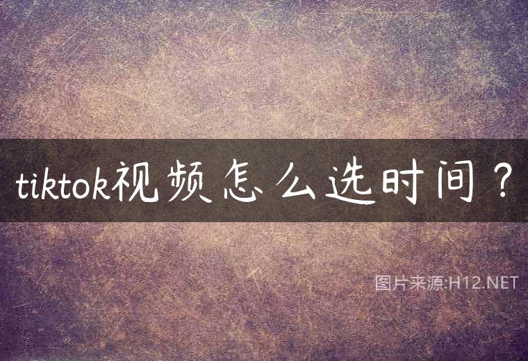 tiktok视频怎么选时间？