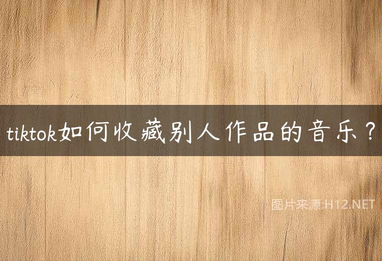 tiktok如何收藏别人作品的音乐？