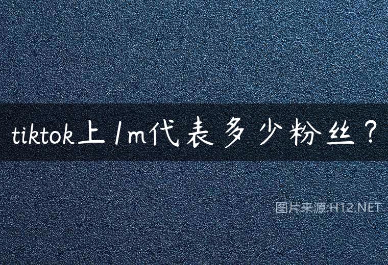 tiktok上1m代表多少粉丝？