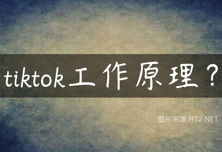tiktok工作原理？