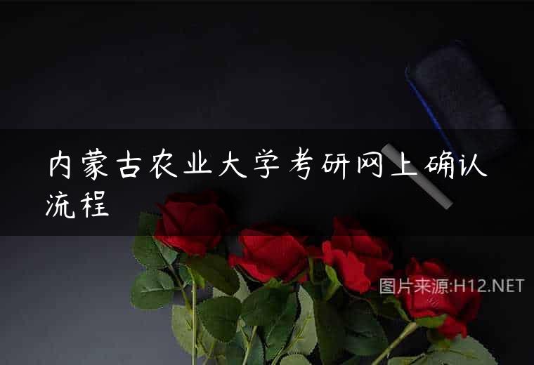 内蒙古农业大学考研网上确认流程